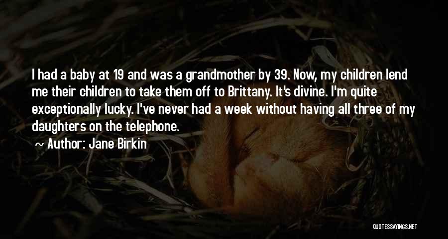 Jane Birkin Quotes: I Had A Baby At 19 And Was A Grandmother By 39. Now, My Children Lend Me Their Children To