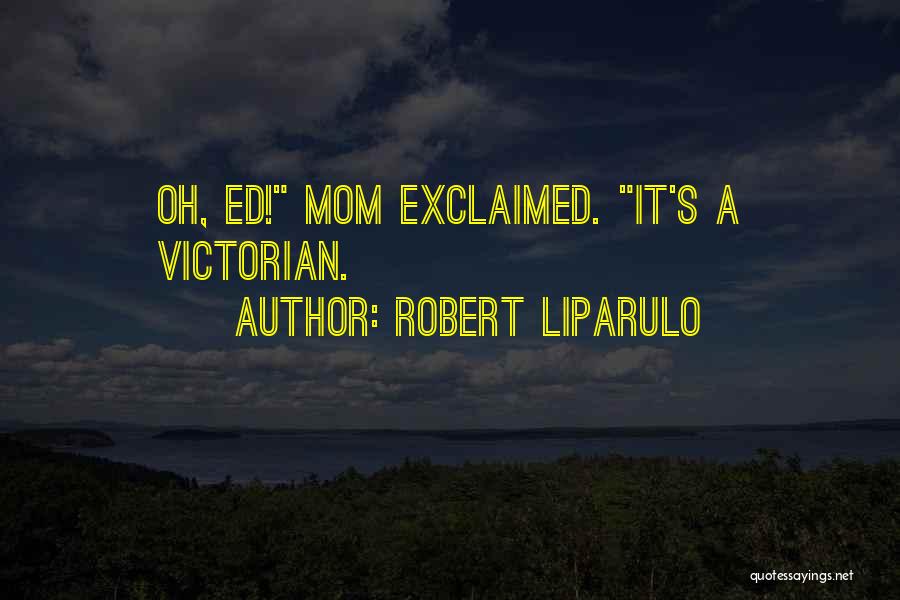 Robert Liparulo Quotes: Oh, Ed! Mom Exclaimed. It's A Victorian.