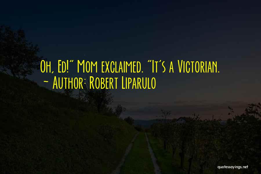 Robert Liparulo Quotes: Oh, Ed! Mom Exclaimed. It's A Victorian.