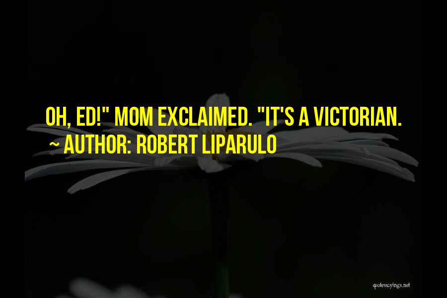 Robert Liparulo Quotes: Oh, Ed! Mom Exclaimed. It's A Victorian.