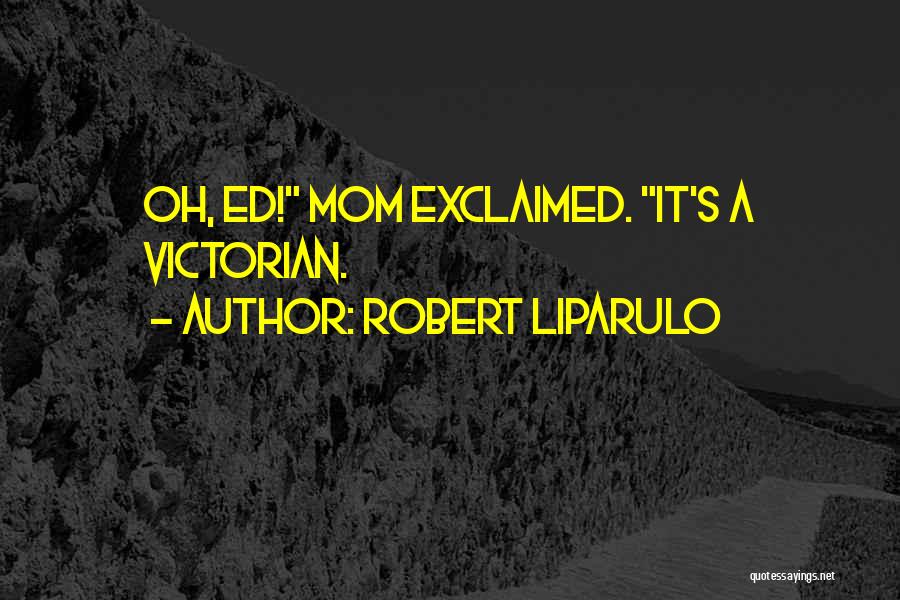 Robert Liparulo Quotes: Oh, Ed! Mom Exclaimed. It's A Victorian.