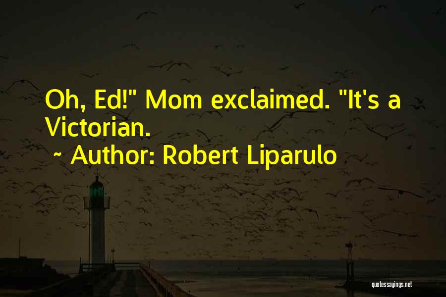 Robert Liparulo Quotes: Oh, Ed! Mom Exclaimed. It's A Victorian.