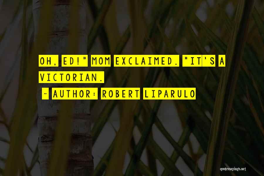 Robert Liparulo Quotes: Oh, Ed! Mom Exclaimed. It's A Victorian.