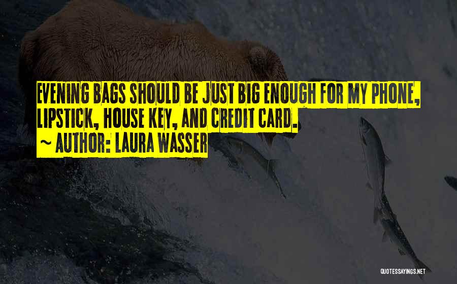 Laura Wasser Quotes: Evening Bags Should Be Just Big Enough For My Phone, Lipstick, House Key, And Credit Card.