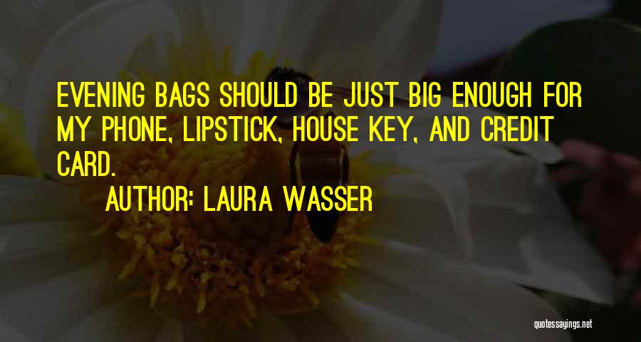 Laura Wasser Quotes: Evening Bags Should Be Just Big Enough For My Phone, Lipstick, House Key, And Credit Card.