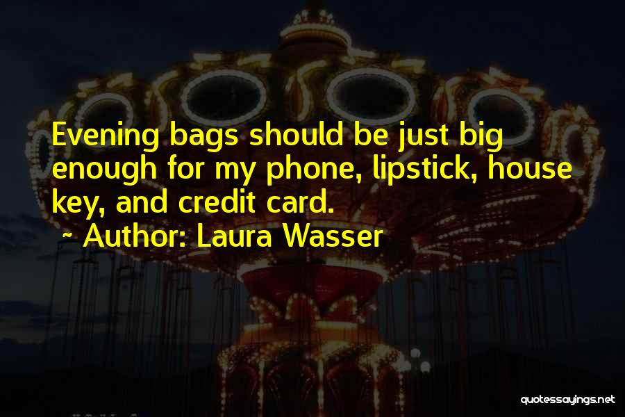 Laura Wasser Quotes: Evening Bags Should Be Just Big Enough For My Phone, Lipstick, House Key, And Credit Card.