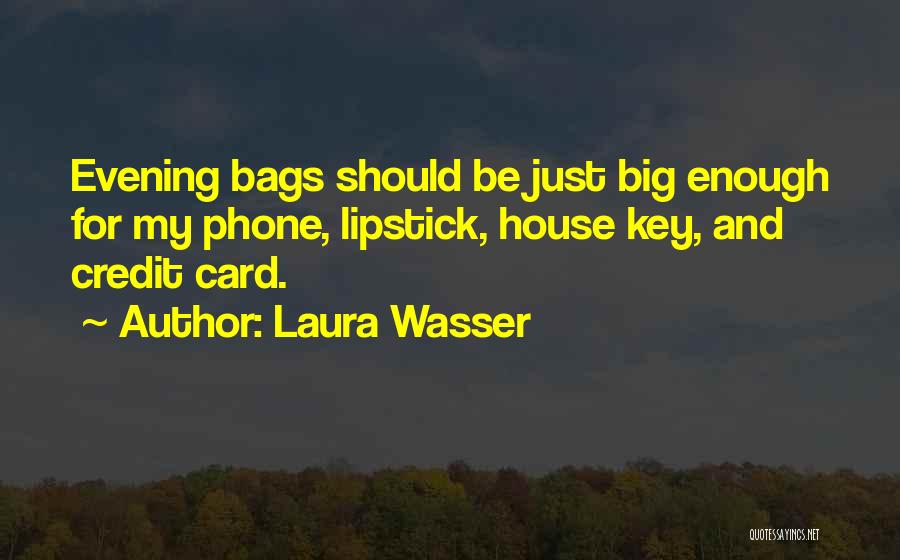 Laura Wasser Quotes: Evening Bags Should Be Just Big Enough For My Phone, Lipstick, House Key, And Credit Card.