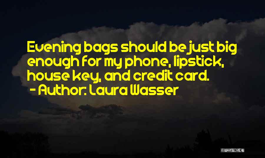 Laura Wasser Quotes: Evening Bags Should Be Just Big Enough For My Phone, Lipstick, House Key, And Credit Card.