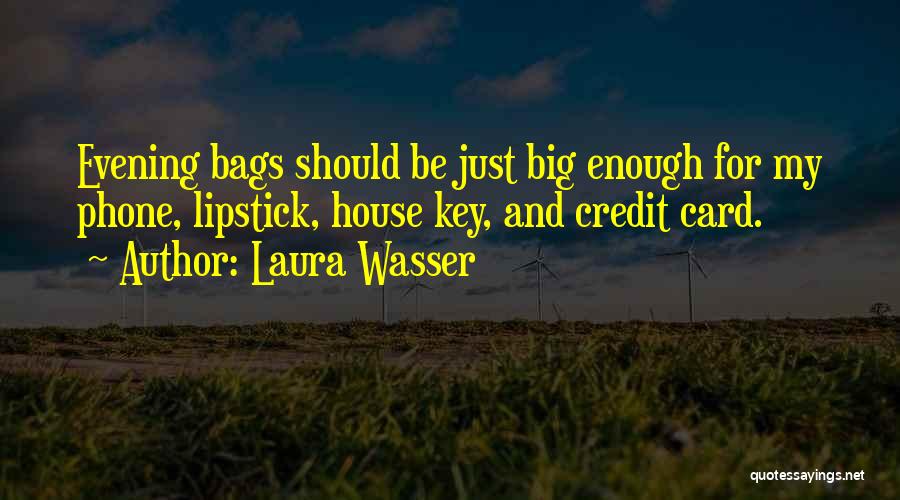 Laura Wasser Quotes: Evening Bags Should Be Just Big Enough For My Phone, Lipstick, House Key, And Credit Card.