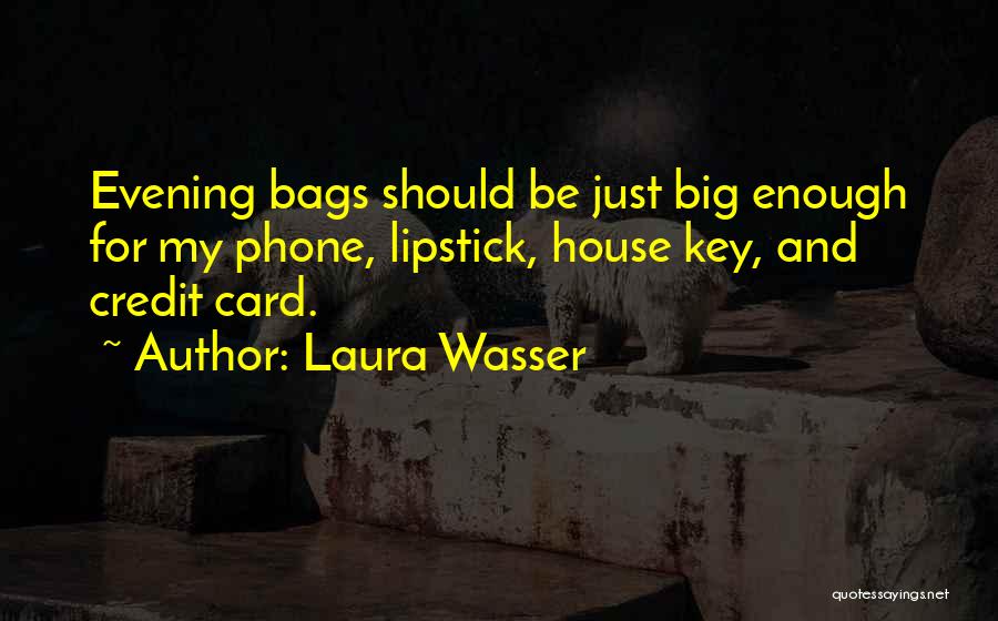 Laura Wasser Quotes: Evening Bags Should Be Just Big Enough For My Phone, Lipstick, House Key, And Credit Card.