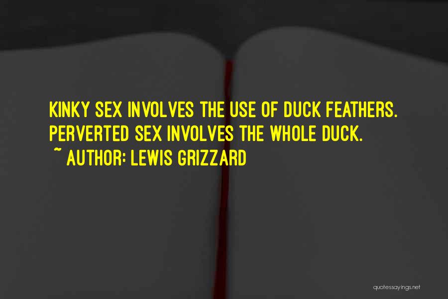 Lewis Grizzard Quotes: Kinky Sex Involves The Use Of Duck Feathers. Perverted Sex Involves The Whole Duck.