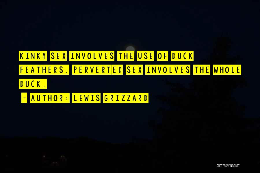 Lewis Grizzard Quotes: Kinky Sex Involves The Use Of Duck Feathers. Perverted Sex Involves The Whole Duck.