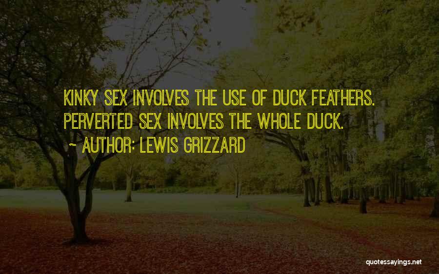Lewis Grizzard Quotes: Kinky Sex Involves The Use Of Duck Feathers. Perverted Sex Involves The Whole Duck.