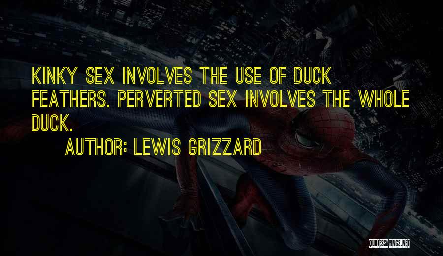 Lewis Grizzard Quotes: Kinky Sex Involves The Use Of Duck Feathers. Perverted Sex Involves The Whole Duck.