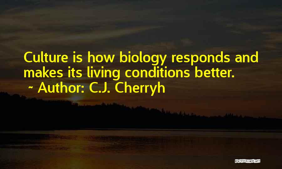 C.J. Cherryh Quotes: Culture Is How Biology Responds And Makes Its Living Conditions Better.