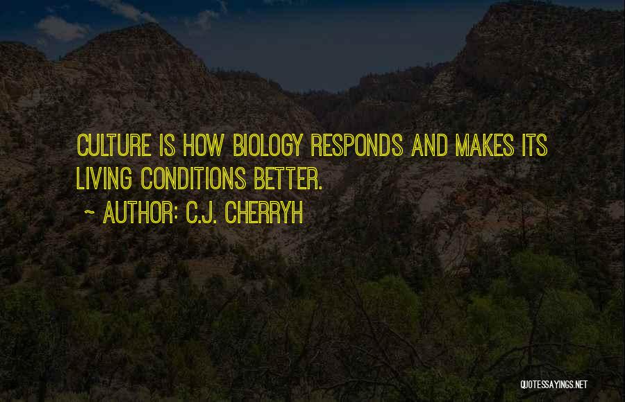 C.J. Cherryh Quotes: Culture Is How Biology Responds And Makes Its Living Conditions Better.