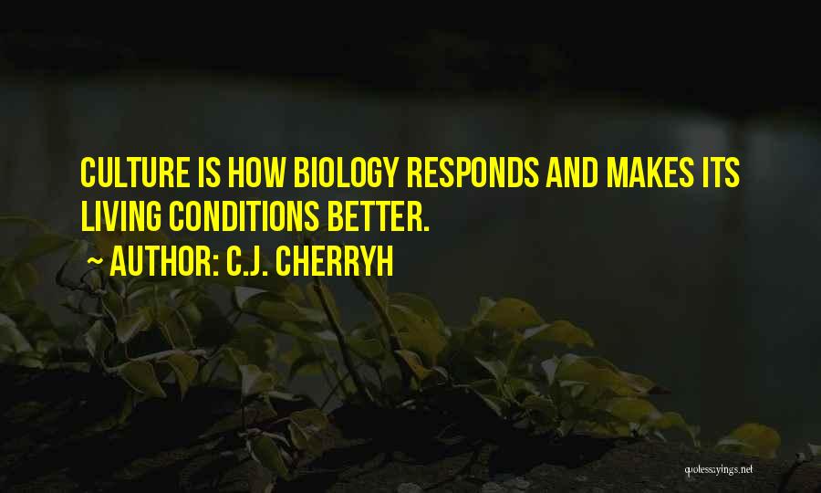 C.J. Cherryh Quotes: Culture Is How Biology Responds And Makes Its Living Conditions Better.