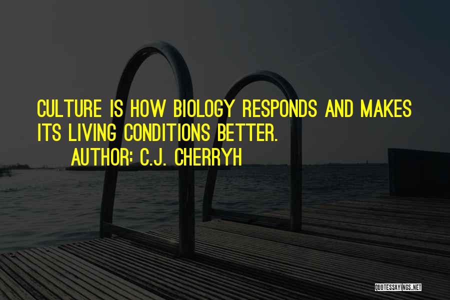 C.J. Cherryh Quotes: Culture Is How Biology Responds And Makes Its Living Conditions Better.