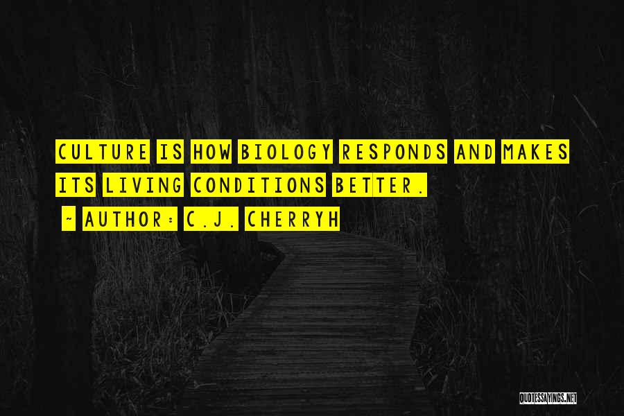 C.J. Cherryh Quotes: Culture Is How Biology Responds And Makes Its Living Conditions Better.