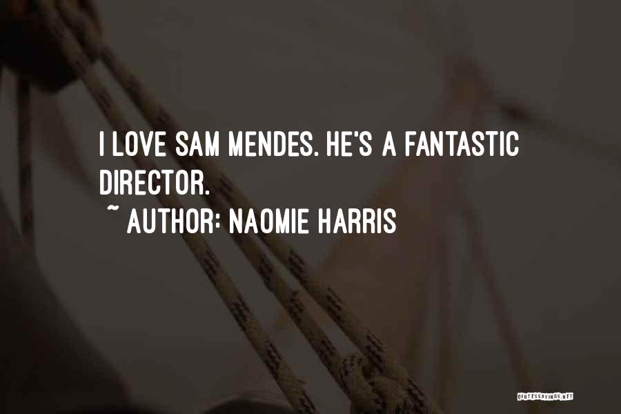 Naomie Harris Quotes: I Love Sam Mendes. He's A Fantastic Director.