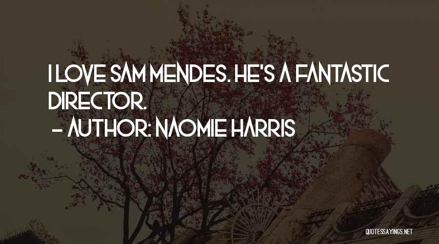 Naomie Harris Quotes: I Love Sam Mendes. He's A Fantastic Director.