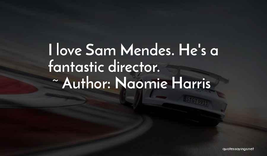 Naomie Harris Quotes: I Love Sam Mendes. He's A Fantastic Director.