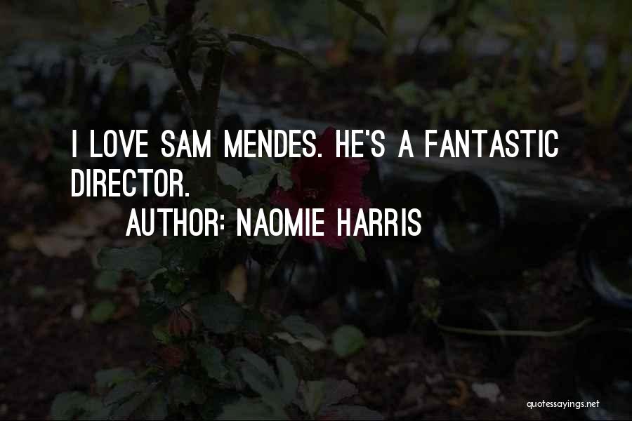 Naomie Harris Quotes: I Love Sam Mendes. He's A Fantastic Director.