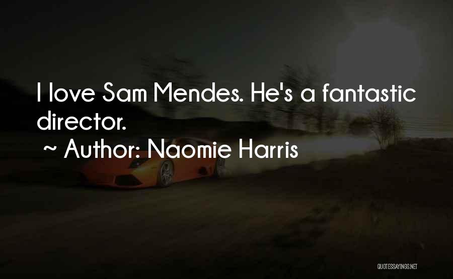 Naomie Harris Quotes: I Love Sam Mendes. He's A Fantastic Director.