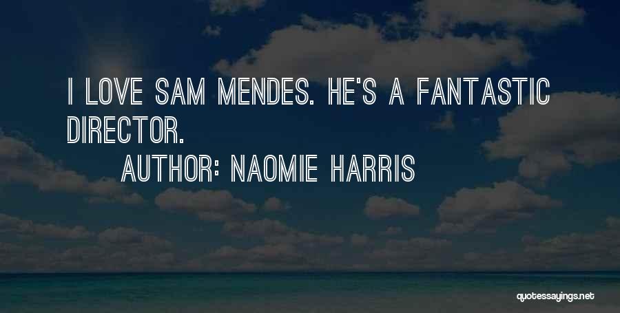 Naomie Harris Quotes: I Love Sam Mendes. He's A Fantastic Director.