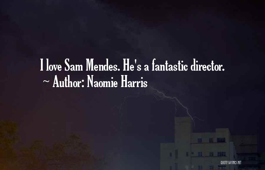 Naomie Harris Quotes: I Love Sam Mendes. He's A Fantastic Director.