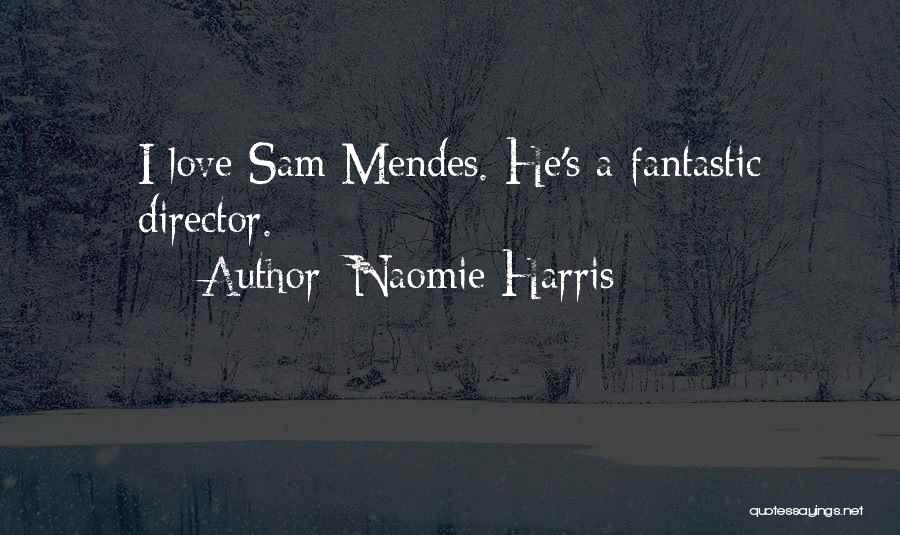 Naomie Harris Quotes: I Love Sam Mendes. He's A Fantastic Director.