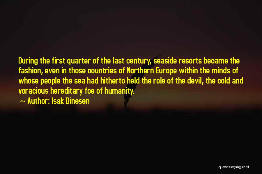 Isak Dinesen Quotes: During The First Quarter Of The Last Century, Seaside Resorts Became The Fashion, Even In Those Countries Of Northern Europe