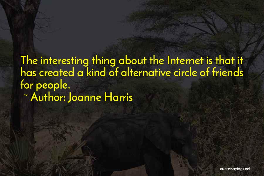 Joanne Harris Quotes: The Interesting Thing About The Internet Is That It Has Created A Kind Of Alternative Circle Of Friends For People.