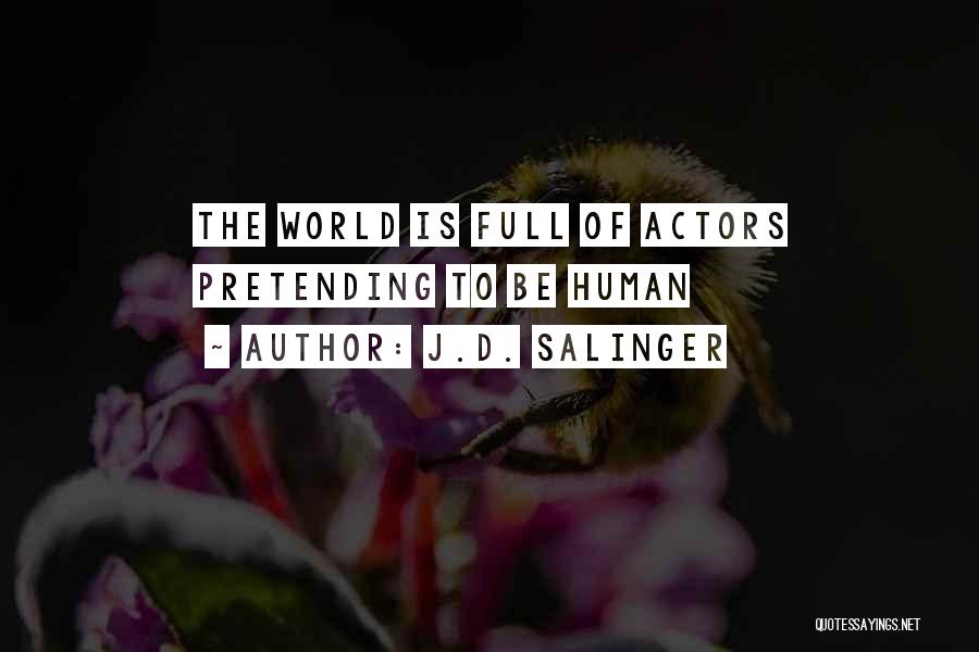 J.D. Salinger Quotes: The World Is Full Of Actors Pretending To Be Human