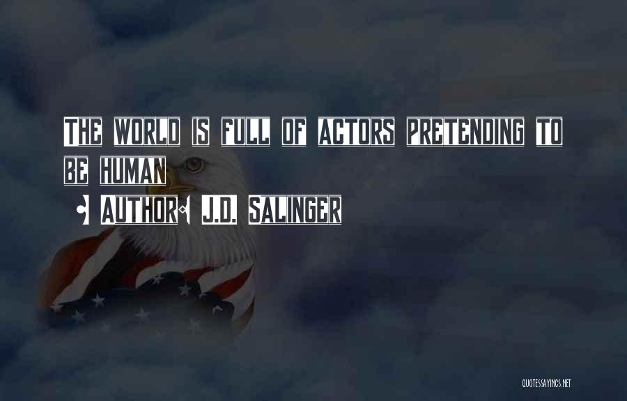 J.D. Salinger Quotes: The World Is Full Of Actors Pretending To Be Human