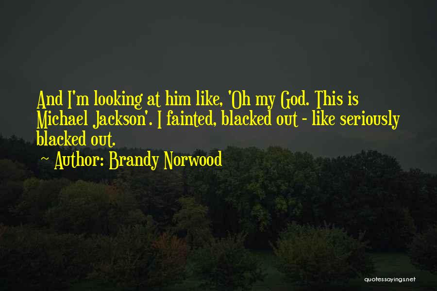 Brandy Norwood Quotes: And I'm Looking At Him Like, 'oh My God. This Is Michael Jackson'. I Fainted, Blacked Out - Like Seriously