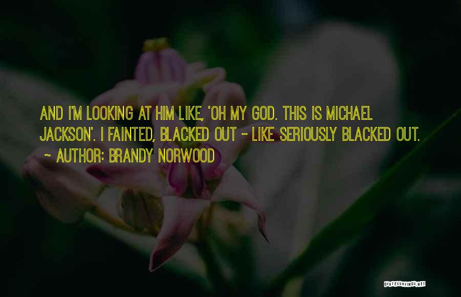 Brandy Norwood Quotes: And I'm Looking At Him Like, 'oh My God. This Is Michael Jackson'. I Fainted, Blacked Out - Like Seriously