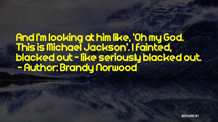 Brandy Norwood Quotes: And I'm Looking At Him Like, 'oh My God. This Is Michael Jackson'. I Fainted, Blacked Out - Like Seriously