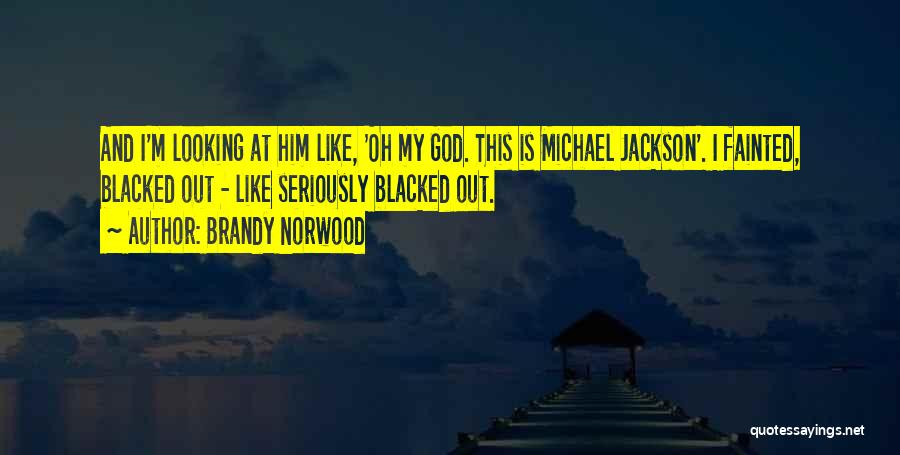 Brandy Norwood Quotes: And I'm Looking At Him Like, 'oh My God. This Is Michael Jackson'. I Fainted, Blacked Out - Like Seriously
