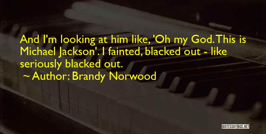 Brandy Norwood Quotes: And I'm Looking At Him Like, 'oh My God. This Is Michael Jackson'. I Fainted, Blacked Out - Like Seriously