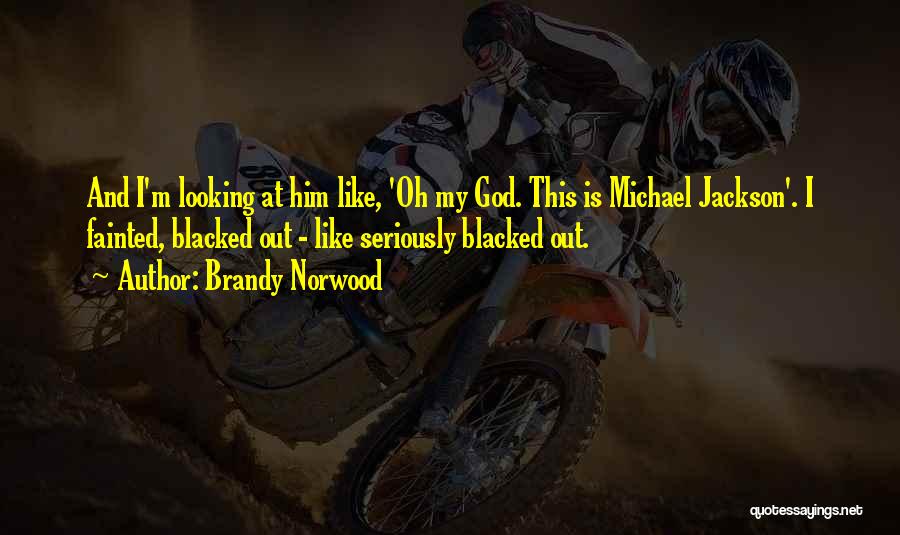 Brandy Norwood Quotes: And I'm Looking At Him Like, 'oh My God. This Is Michael Jackson'. I Fainted, Blacked Out - Like Seriously