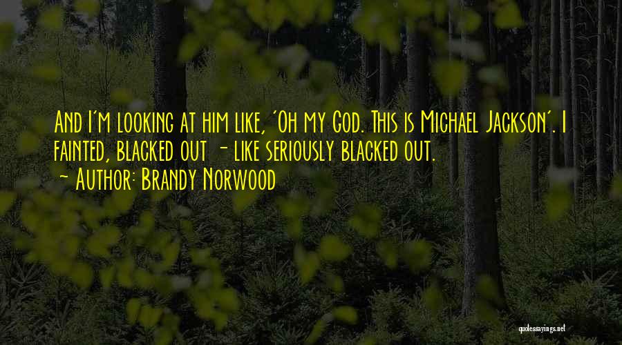 Brandy Norwood Quotes: And I'm Looking At Him Like, 'oh My God. This Is Michael Jackson'. I Fainted, Blacked Out - Like Seriously