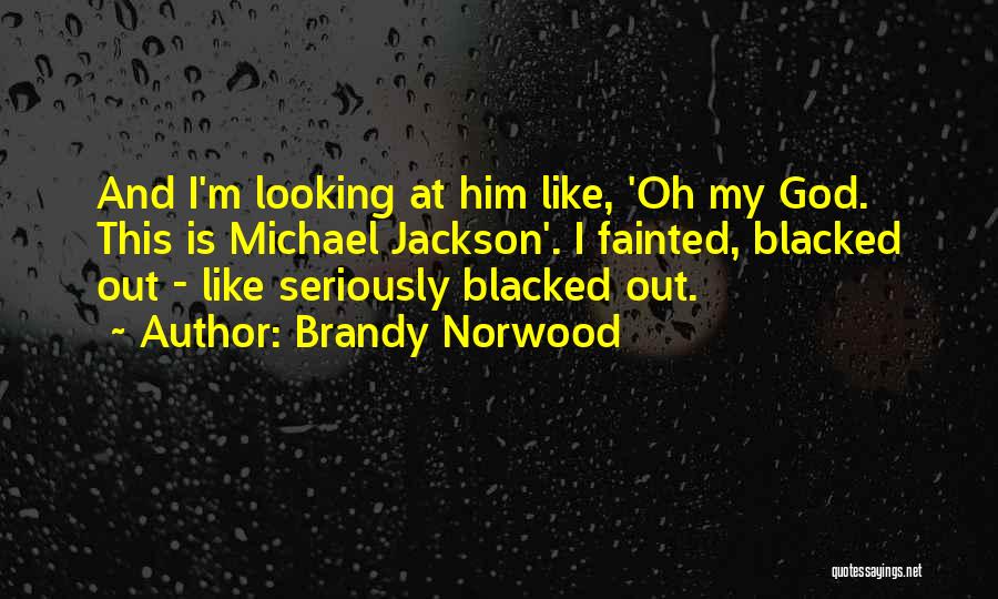 Brandy Norwood Quotes: And I'm Looking At Him Like, 'oh My God. This Is Michael Jackson'. I Fainted, Blacked Out - Like Seriously