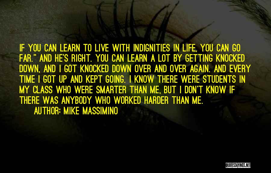 Mike Massimino Quotes: If You Can Learn To Live With Indignities In Life, You Can Go Far. And He's Right. You Can Learn