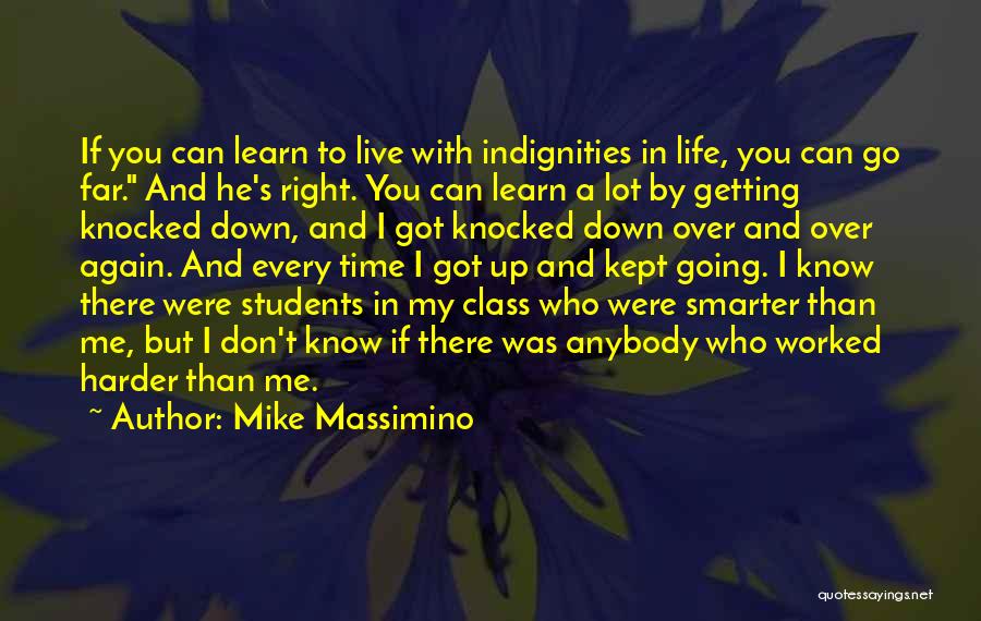 Mike Massimino Quotes: If You Can Learn To Live With Indignities In Life, You Can Go Far. And He's Right. You Can Learn