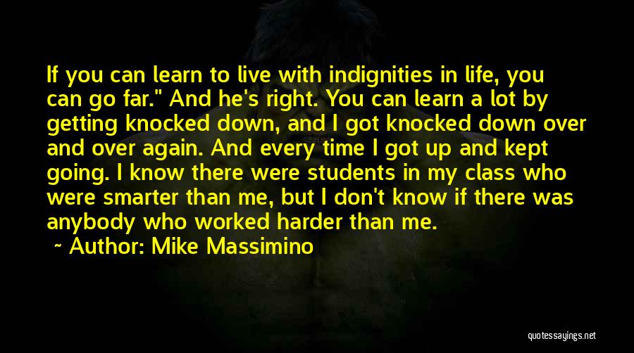 Mike Massimino Quotes: If You Can Learn To Live With Indignities In Life, You Can Go Far. And He's Right. You Can Learn