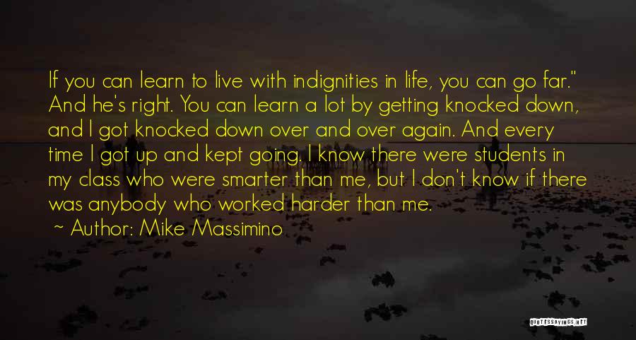 Mike Massimino Quotes: If You Can Learn To Live With Indignities In Life, You Can Go Far. And He's Right. You Can Learn