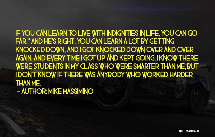 Mike Massimino Quotes: If You Can Learn To Live With Indignities In Life, You Can Go Far. And He's Right. You Can Learn