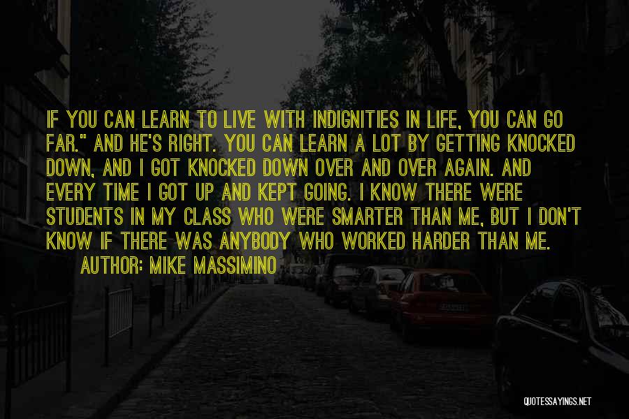 Mike Massimino Quotes: If You Can Learn To Live With Indignities In Life, You Can Go Far. And He's Right. You Can Learn