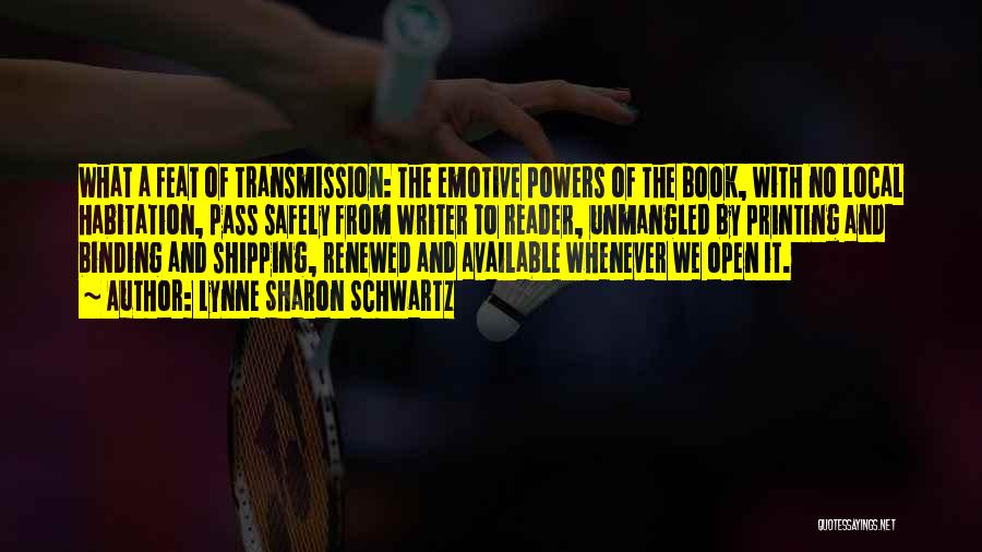 Lynne Sharon Schwartz Quotes: What A Feat Of Transmission: The Emotive Powers Of The Book, With No Local Habitation, Pass Safely From Writer To